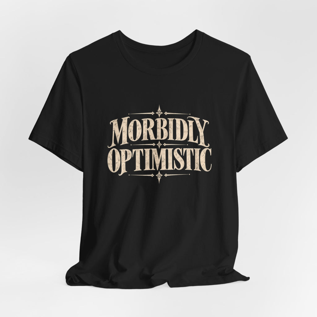 Morbidly Optimistic Dark Humor Black T-Shirt