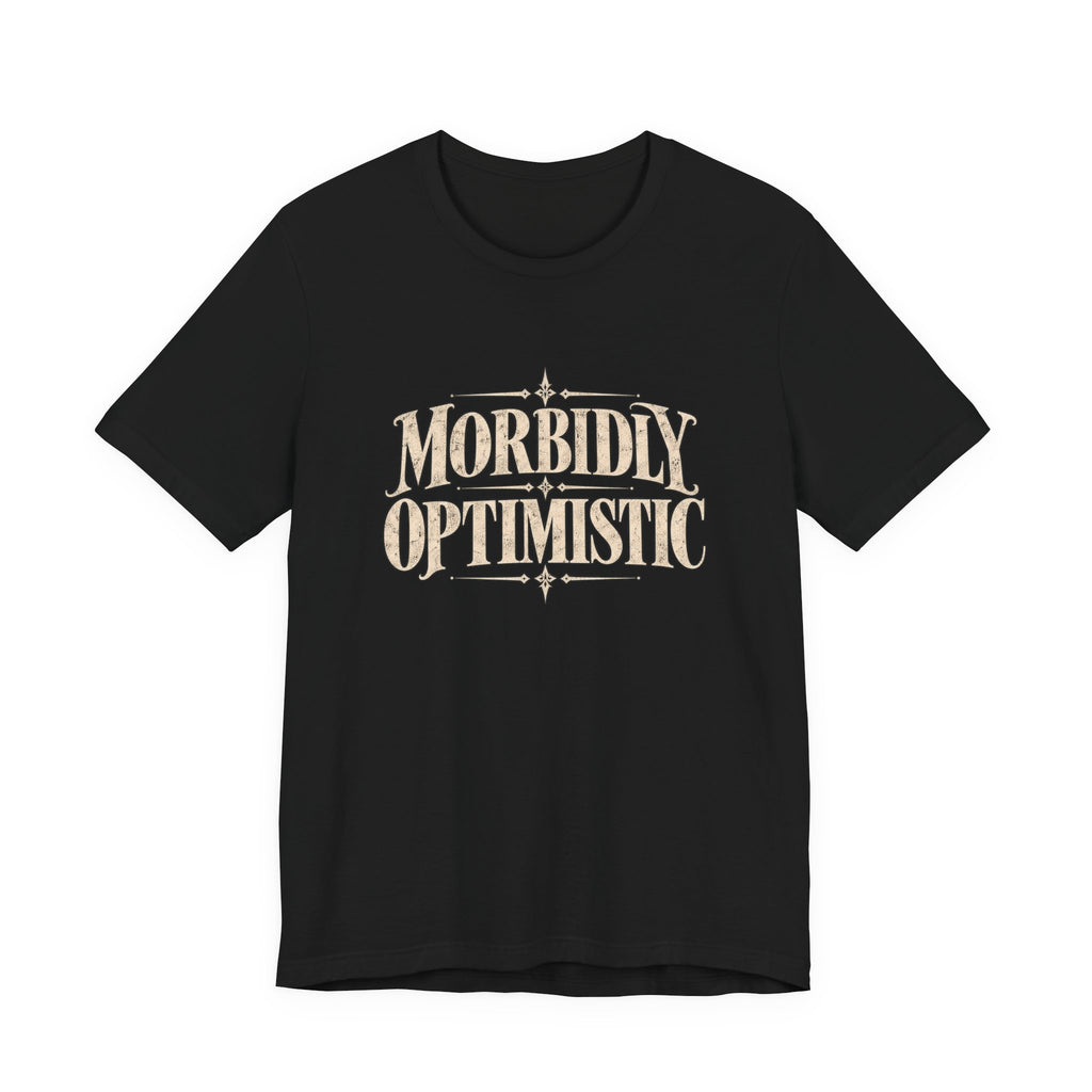 Morbidly Optimistic Dark Humor Black T-Shirt